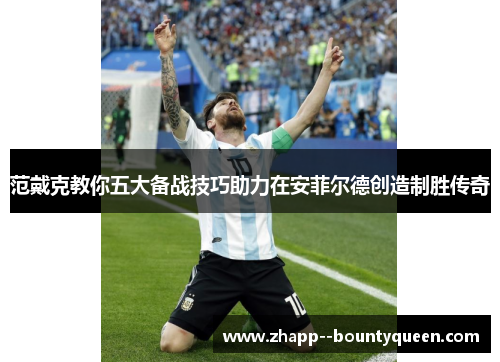 范戴克教你五大备战技巧助力在安菲尔德创造制胜传奇