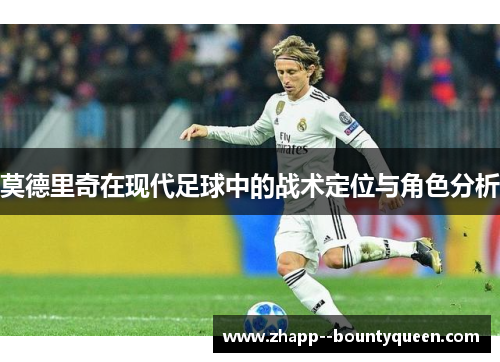 莫德里奇在现代足球中的战术定位与角色分析