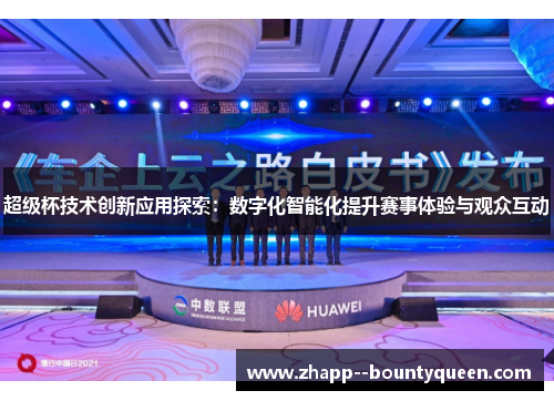 超级杯技术创新应用探索：数字化智能化提升赛事体验与观众互动