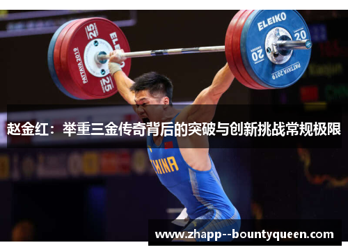 赵金红:举重三金传奇背后的突破与创新挑战常规极限 赵金红:举重三金传奇背后的突破与创新挑战常规极限
