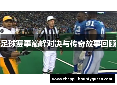 足球赛事巅峰对决与传奇故事回顾 足球赛事巅峰对决与传奇故事回顾