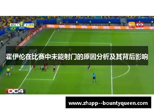 霍伊伦在比赛中未能射门的原因分析及其背后影响 霍伊伦在比赛中未能射门的原因分析及其背后影响
