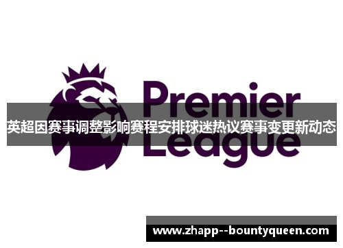 英超因赛事调整影响赛程安排球迷热议赛事变更新动态 英超因赛事调整影响赛程安排球迷热议赛事变更新动态